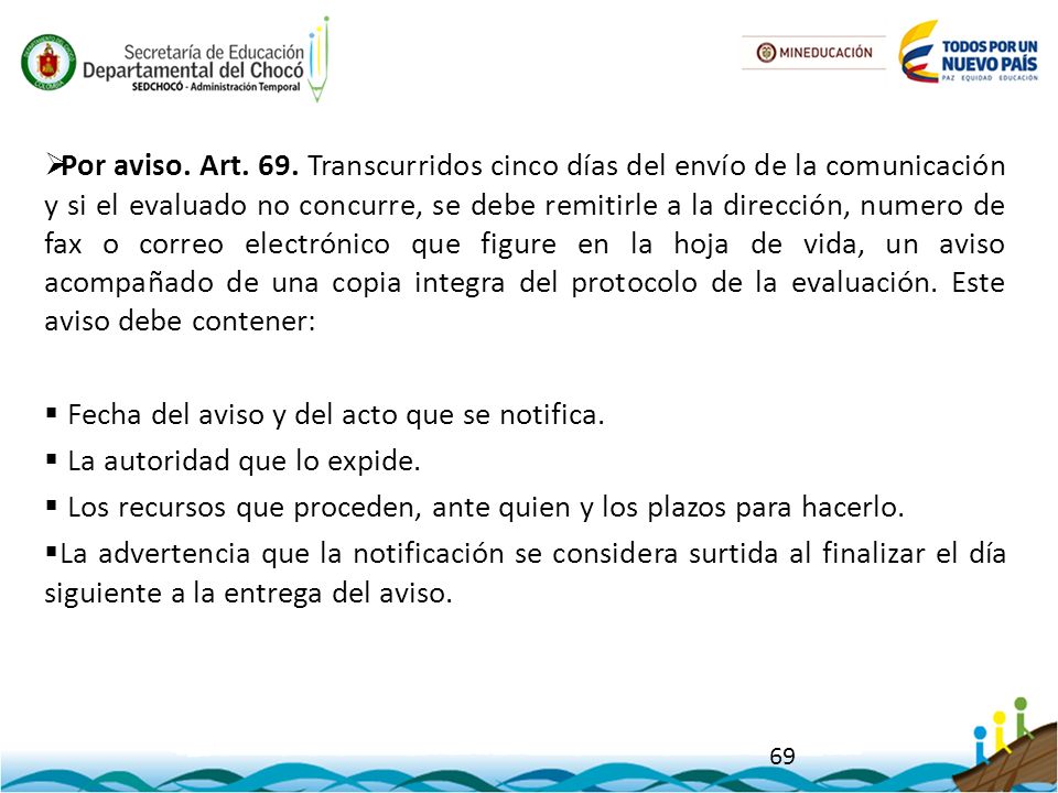 Por aviso. Art. 69. Transcurridos cinco días del envío de la comunicación y si el evaluado no concurre, se debe remitirle a la dirección, numero de fax o correo electrónico que figure en la hoja de vida, un aviso acompañado de una copia integra del protocolo de la evaluación. Este aviso debe contener: