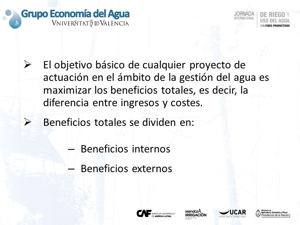 El objetivo básico de cualquier proyecto de actuación en el ámbito de la gestión del agua es maximizar los beneficios totales, es decir, la diferencia entre ingresos y costes.
