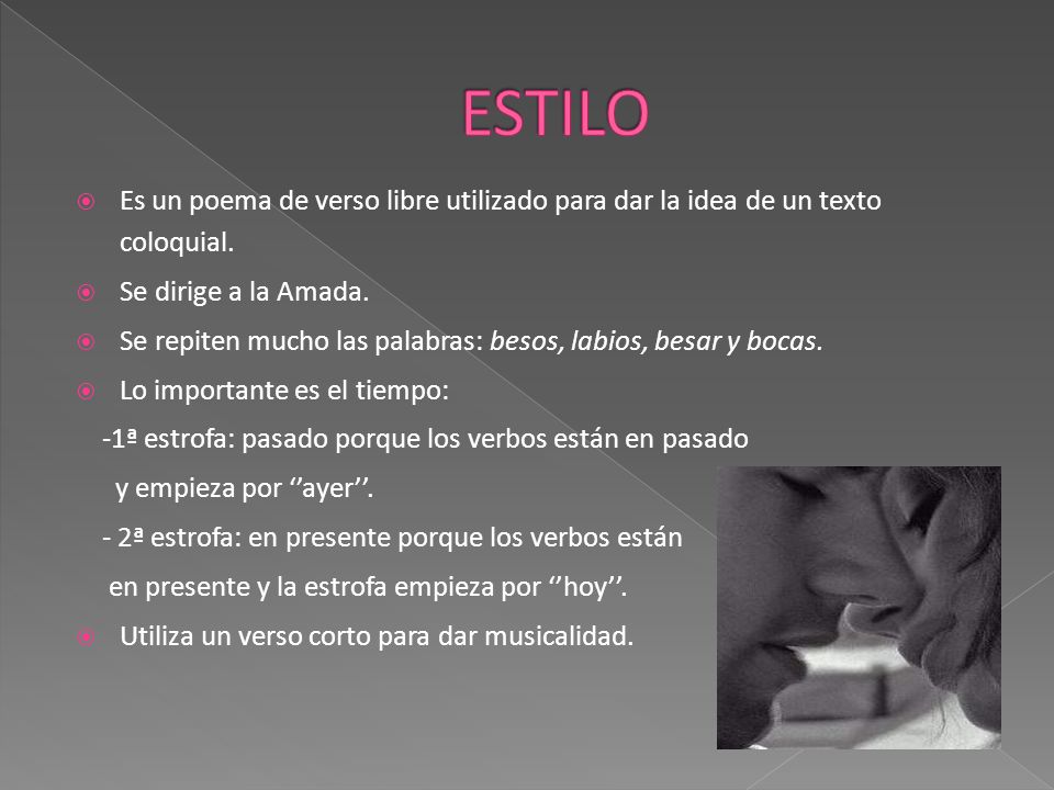 ESTILO Es un poema de verso libre utilizado para dar la idea de un texto coloquial. Se dirige a la Amada.