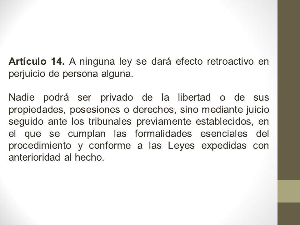 Artículo 14. A ninguna ley se dará efecto retroactivo en perjuicio de persona alguna.