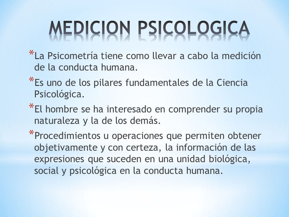 MEDICION PSICOLOGICA La Psicometría tiene como llevar a cabo la medición de la conducta humana.