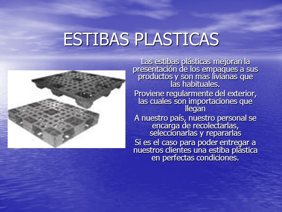 ESTIBAS PLASTICAS Las estibas plásticas mejoran la presentación de los empaques a sus productos y son mas livianas que las habituales.