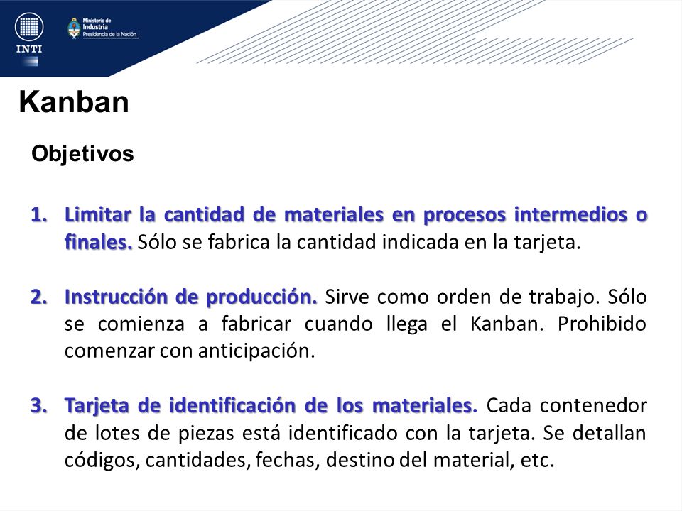 Kanban Objetivos. Limitar la cantidad de materiales en procesos intermedios o finales. Sólo se fabrica la cantidad indicada en la tarjeta.