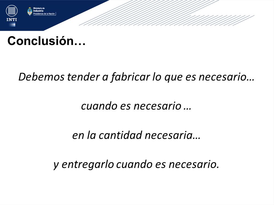 Debemos tender a fabricar lo que es necesario… cuando es necesario …