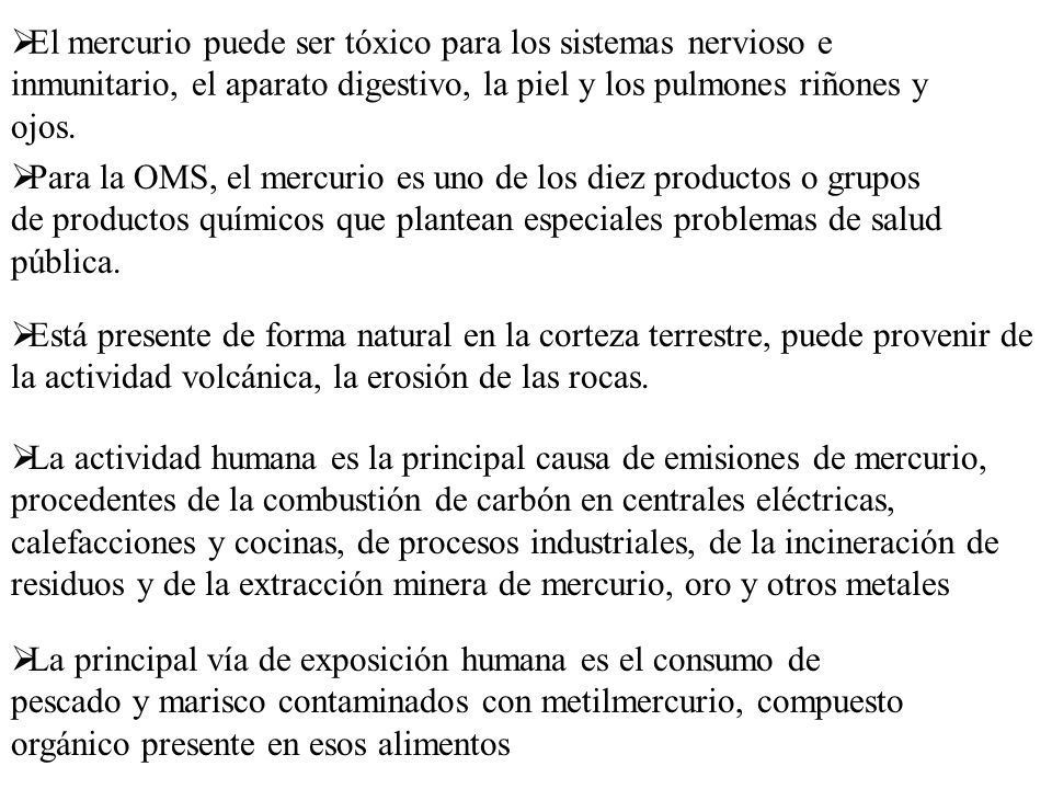 El mercurio puede ser tóxico para los sistemas nervioso e inmunitario, el aparato digestivo, la piel y los pulmones riñones y ojos.