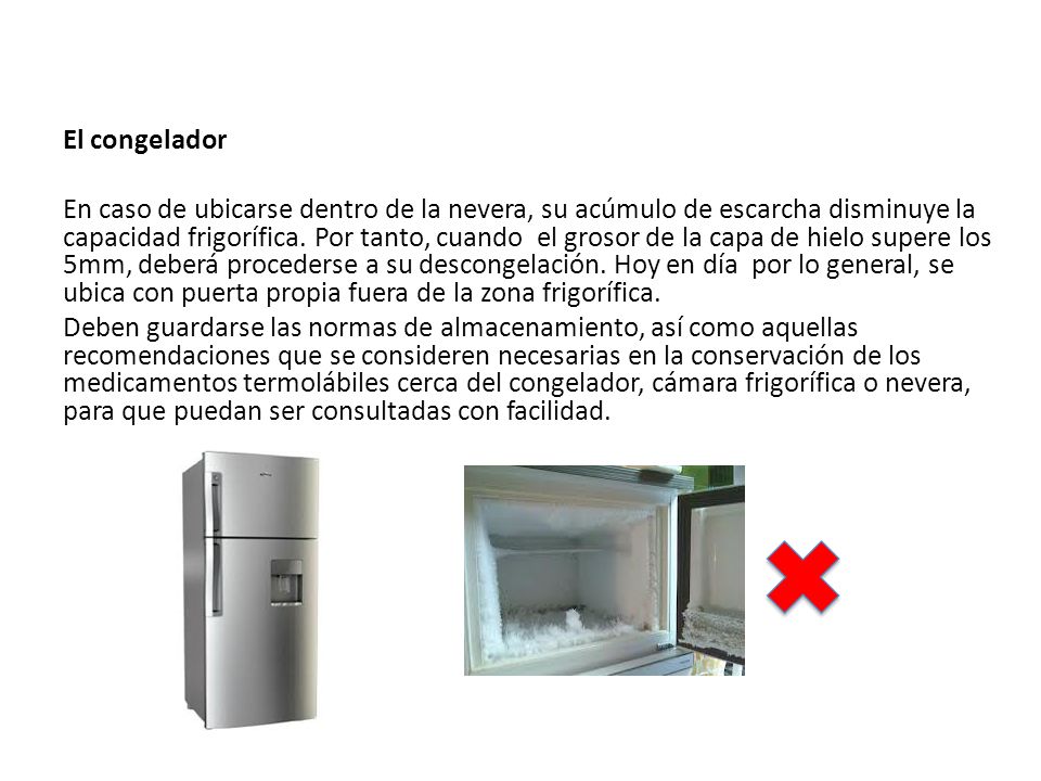 El congelador En caso de ubicarse dentro de la nevera, su acúmulo de escarcha disminuye la capacidad frigorífica.