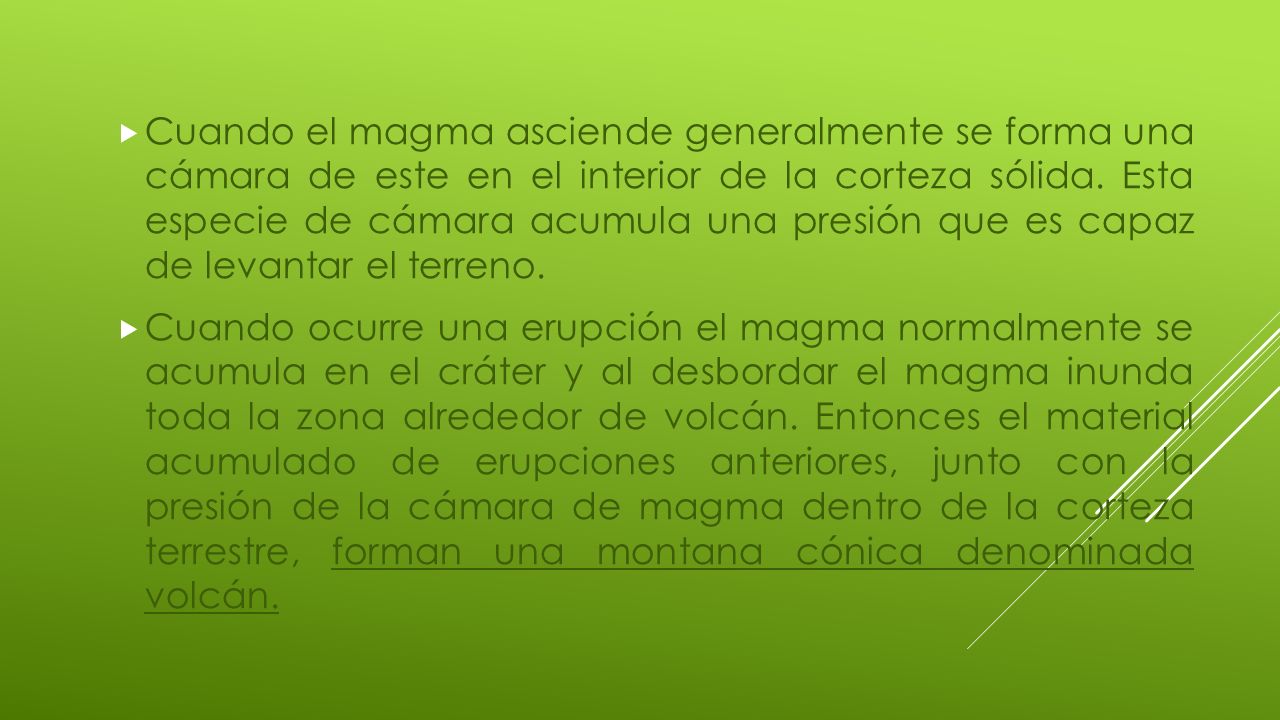 Cuando el magma asciende generalmente se forma una cámara de este en el interior de la corteza sólida. Esta especie de cámara acumula una presión que es capaz de levantar el terreno.