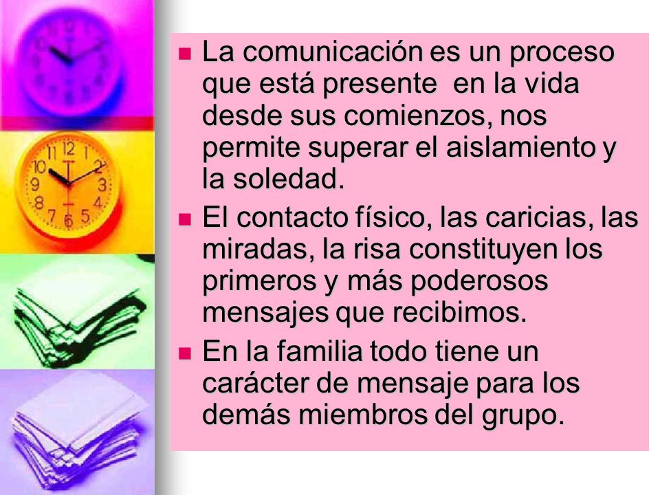 La comunicación es un proceso que está presente en la vida desde sus comienzos, nos permite superar el aislamiento y la soledad.