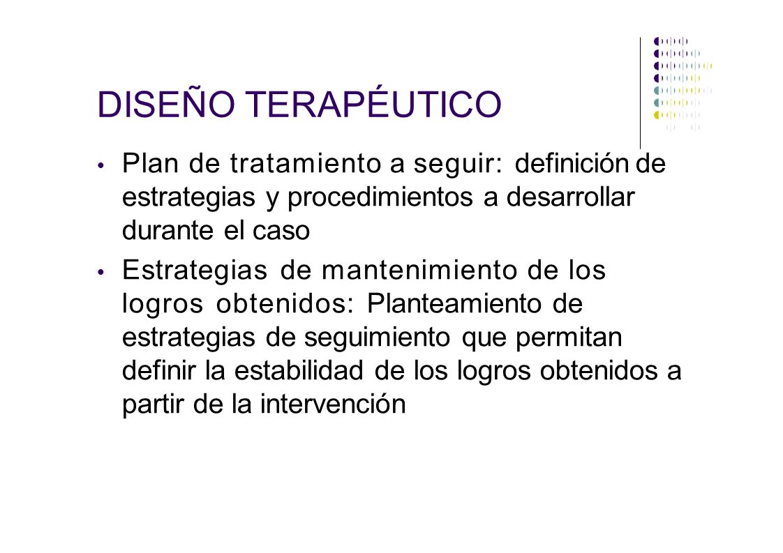 DISEÑO TERAPÉUTICO Plan de tratamiento a seguir: definición de estrategias y procedimientos a desarrollar durante el caso.
