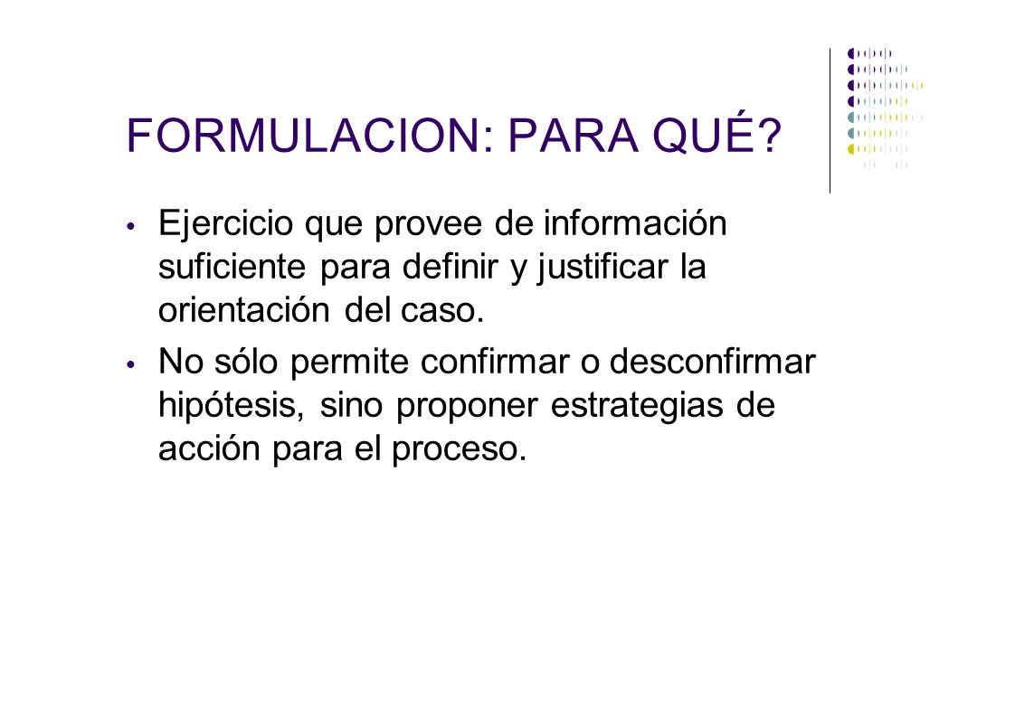 FORMULACION: PARA QUÉ Ejercicio que provee de información suficiente para definir y justificar la orientación del caso.
