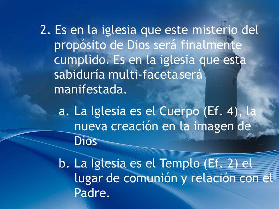 2. Es en la iglesia que este misterio del propósito de Dios será finalmente cumplido. Es en la iglesia que esta sabiduría multi-faceta será manifestada.