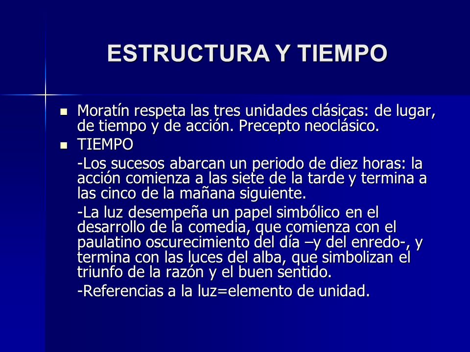ESTRUCTURA Y TIEMPO Moratín respeta las tres unidades clásicas: de lugar, de tiempo y de acción. Precepto neoclásico.