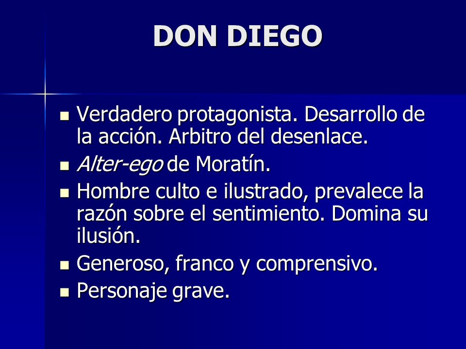DON DIEGO Verdadero protagonista. Desarrollo de la acción. Arbitro del desenlace. Alter-ego de Moratín.