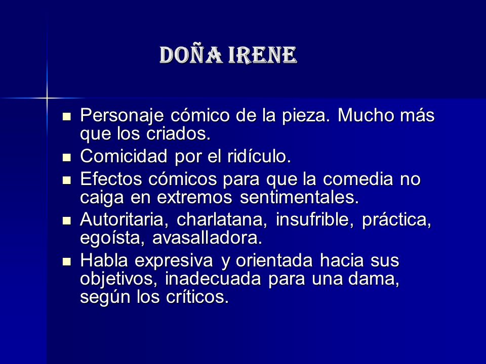 Doña Irene Personaje cómico de la pieza. Mucho más que los criados.