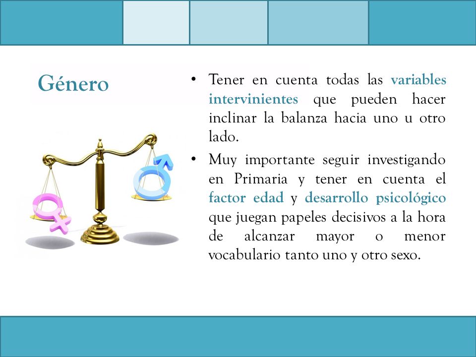 Género Tener en cuenta todas las variables intervinientes que pueden hacer inclinar la balanza hacia uno u otro lado.