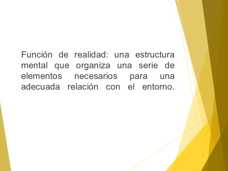 Función de realidad: una estructura mental que organiza una serie de elementos necesarios para una adecuada relación con el entorno.