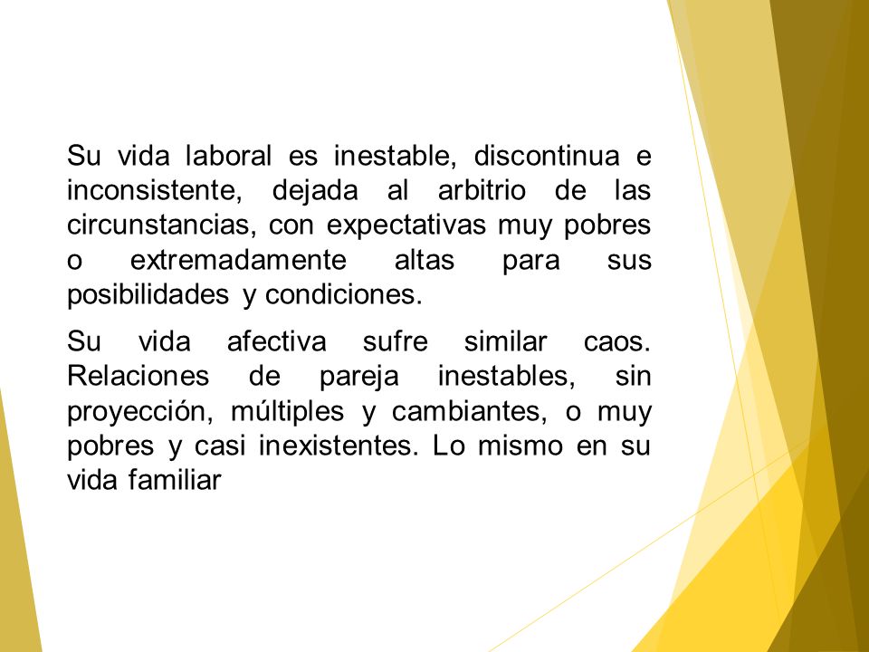 Su vida laboral es inestable, discontinua e inconsistente, dejada al arbitrio de las circunstancias, con expectativas muy pobres o extremadamente altas para sus posibilidades y condiciones.