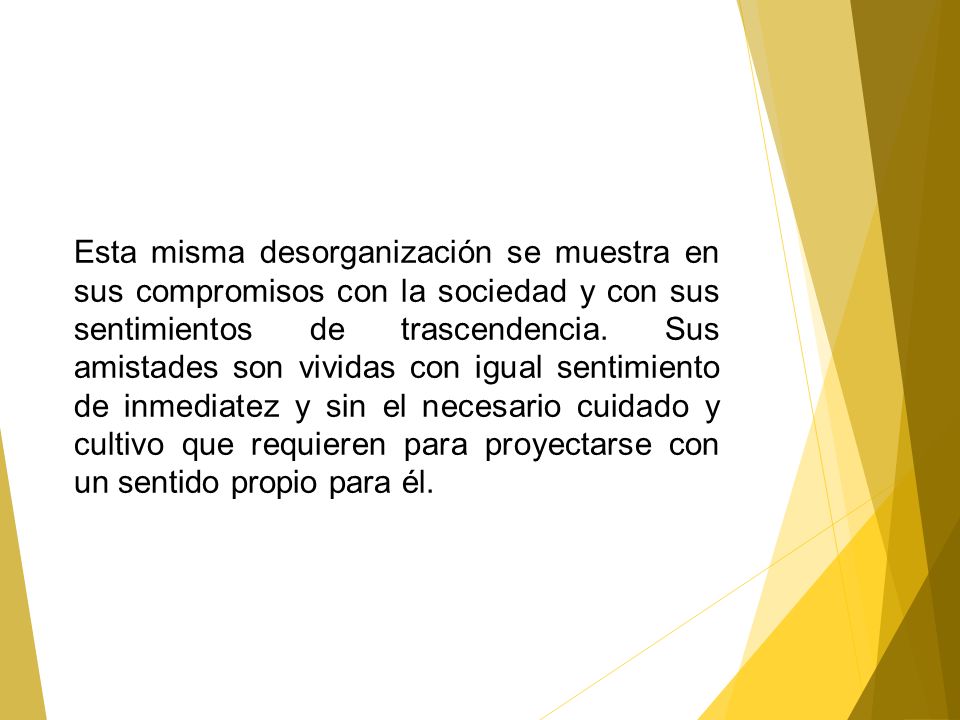 Esta misma desorganización se muestra en sus compromisos con la sociedad y con sus sentimientos de trascendencia.