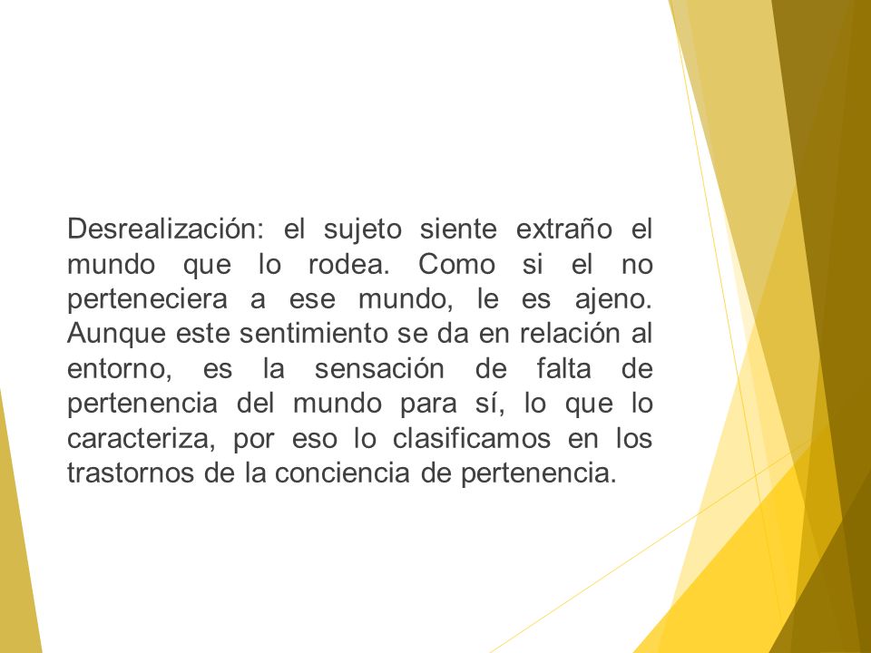 Desrealización: el sujeto siente extraño el mundo que lo rodea
