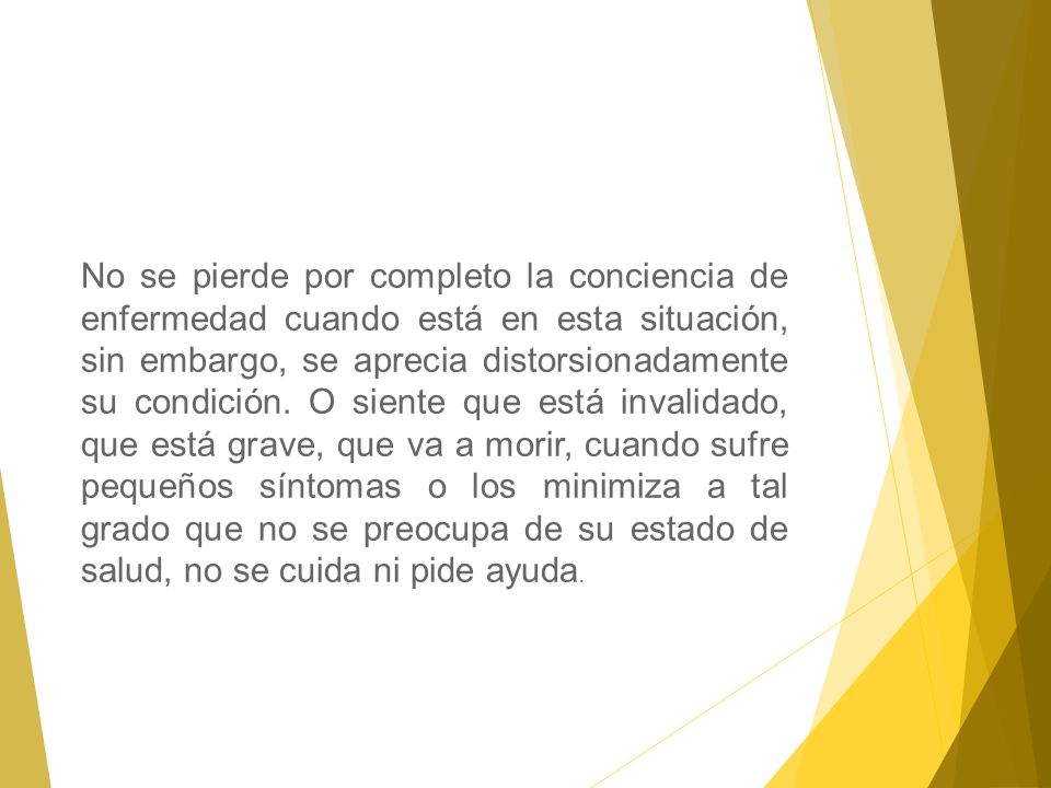 No se pierde por completo la conciencia de enfermedad cuando está en esta situación, sin embargo, se aprecia distorsionadamente su condición.