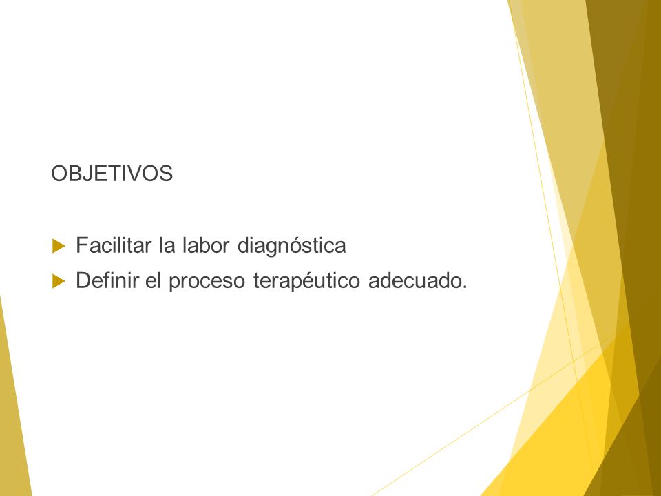 OBJETIVOS Facilitar la labor diagnóstica Definir el proceso terapéutico adecuado.