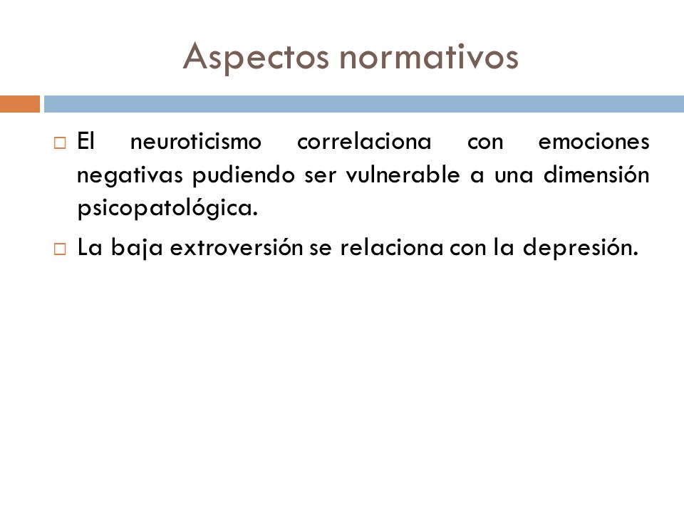 Aspectos normativos El neuroticismo correlaciona con emociones negativas pudiendo ser vulnerable a una dimensión psicopatológica.