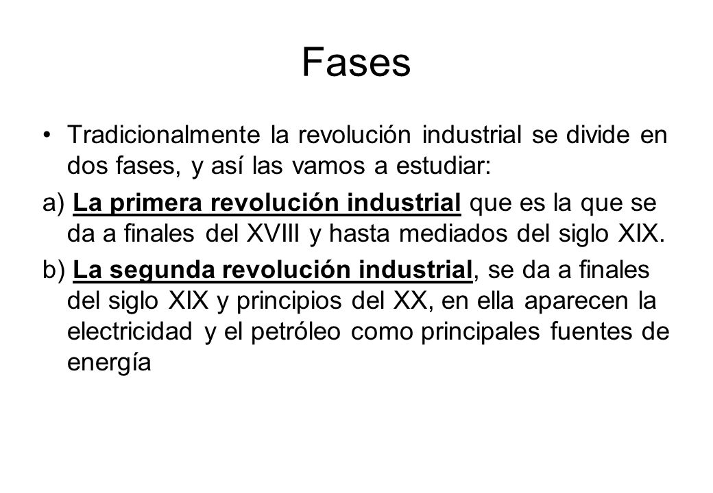 Fases Tradicionalmente la revolución industrial se divide en dos fases, y así las vamos a estudiar: