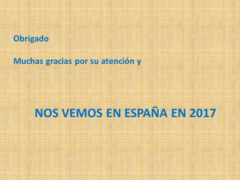 Obrigado Muchas gracias por su atención y NOS VEMOS EN ESPAÑA EN 2017