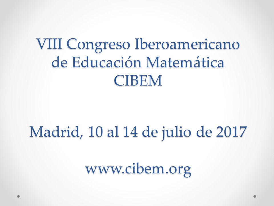 VIII Congreso Iberoamericano de Educación Matemática CIBEM Madrid, 10 al 14 de julio de