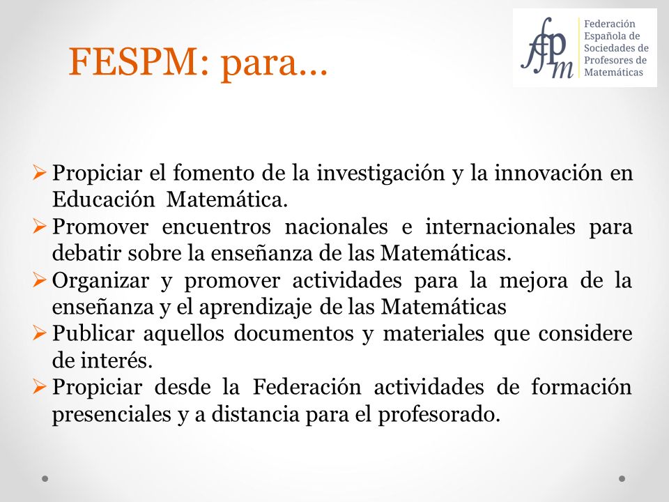 FESPM: para… Propiciar el fomento de la investigación y la innovación en Educación Matemática.
