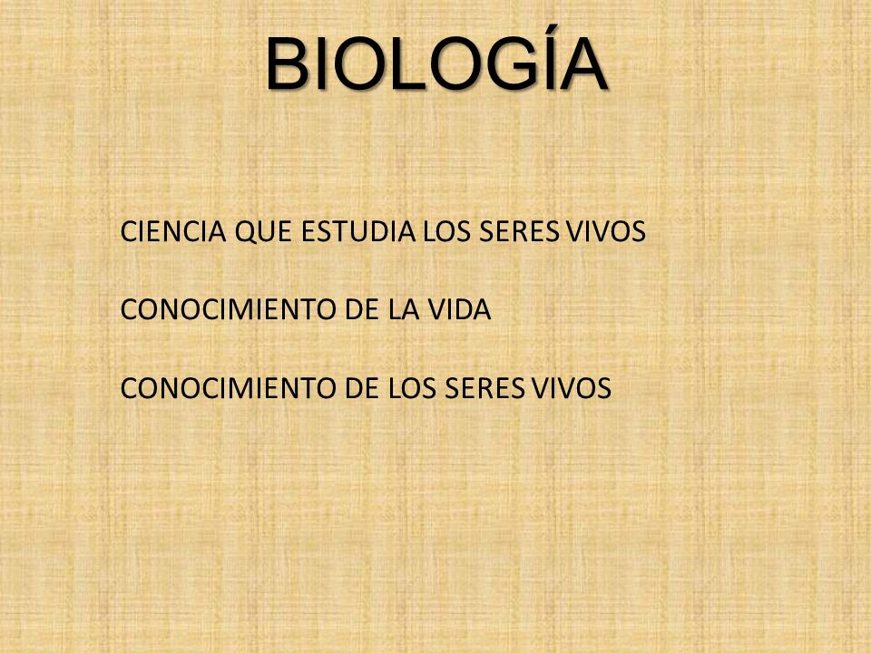 BIOLOGÍA CIENCIA QUE ESTUDIA LOS SERES VIVOS CONOCIMIENTO DE LA VIDA