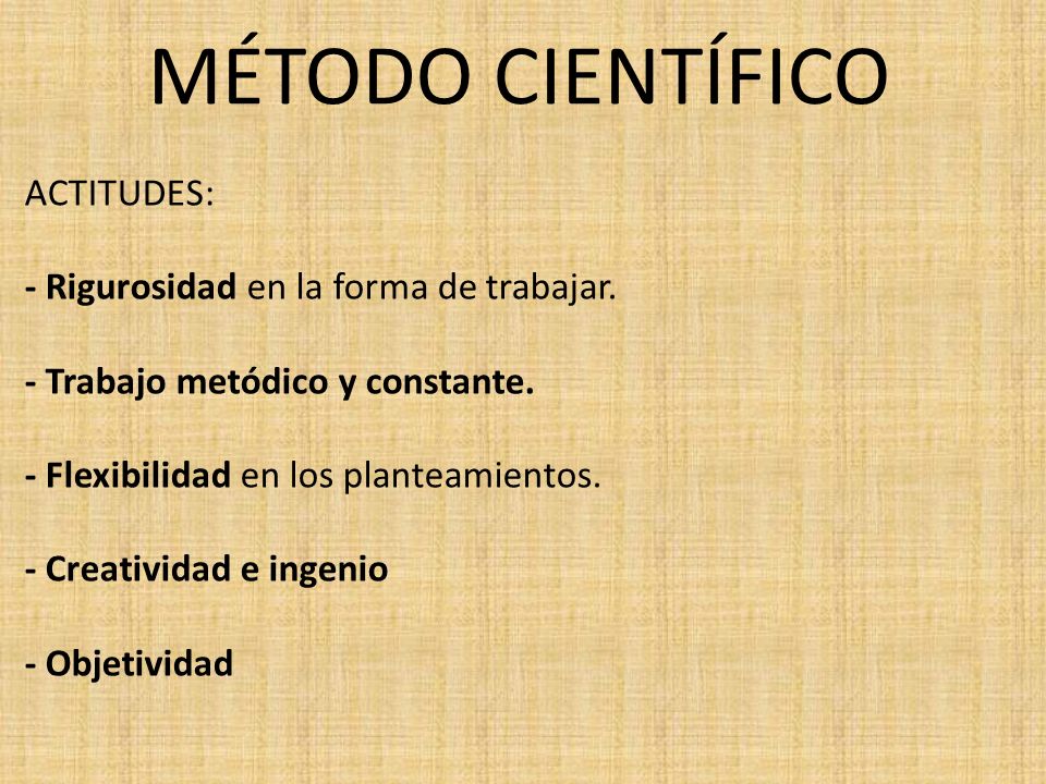 MÉTODO CIENTÍFICO ACTITUDES: - Rigurosidad en la forma de trabajar.