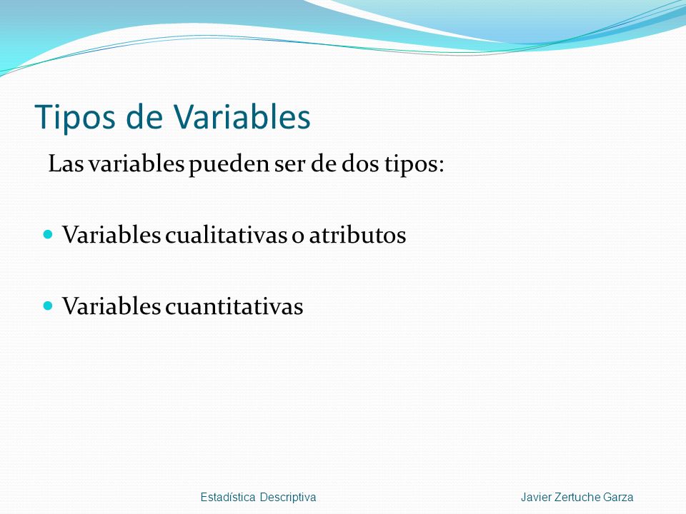 Tipos de Variables Las variables pueden ser de dos tipos: