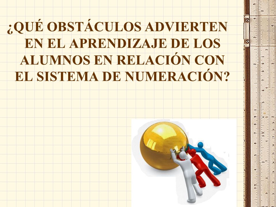¿QUÉ OBSTÁCULOS ADVIERTEN EN EL APRENDIZAJE DE LOS ALUMNOS EN RELACIÓN CON EL SISTEMA DE NUMERACIÓN