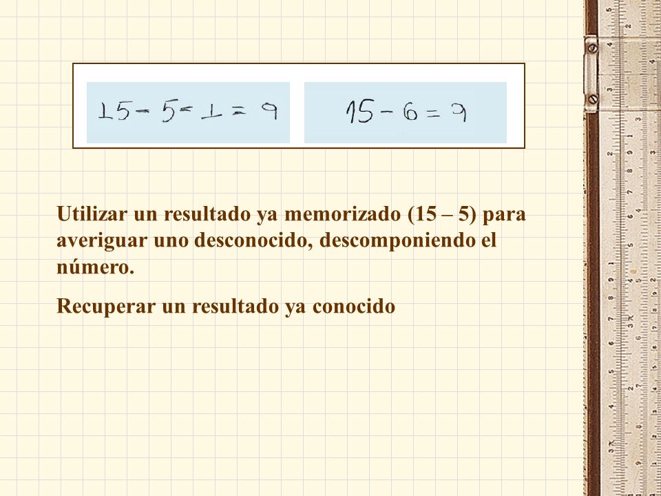 Utilizar un resultado ya memorizado (15 – 5) para averiguar uno desconocido, descomponiendo el número.