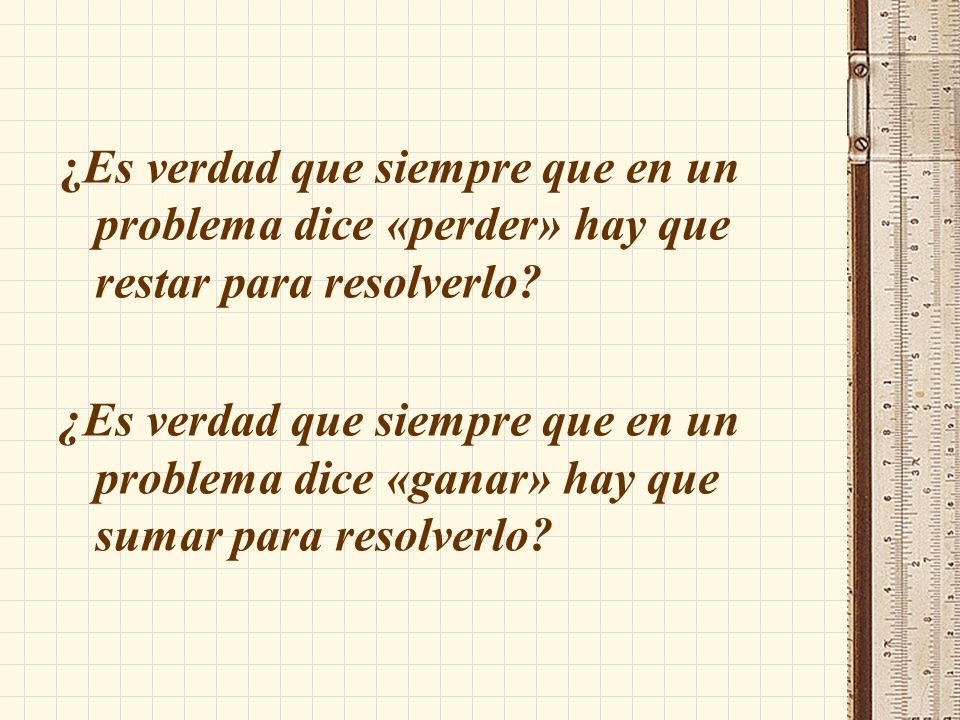 ¿Es verdad que siempre que en un problema dice «perder» hay que restar para resolverlo.