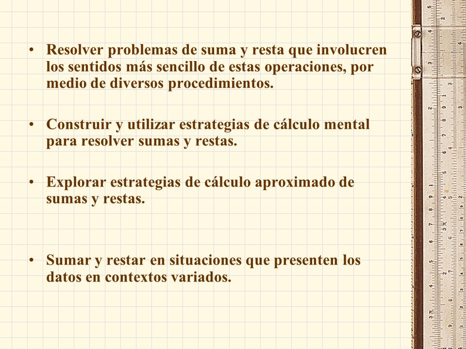 Resolver problemas de suma y resta que involucren los sentidos más sencillo de estas operaciones, por medio de diversos procedimientos.
