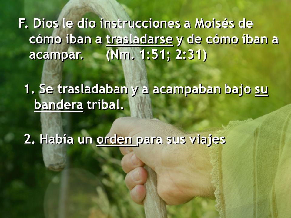 F. Dios le dio instrucciones a Moisés de cómo iban a trasladarse y de cómo iban a acampar. (Nm. 1:51; 2:31)