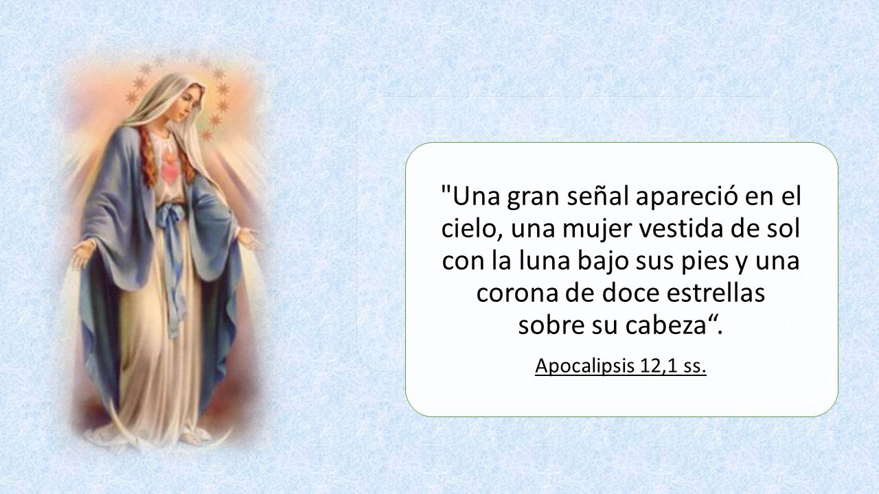 Una gran señal apareció en el cielo, una mujer vestida de sol con la luna bajo sus pies y una corona de doce estrellas sobre su cabeza .