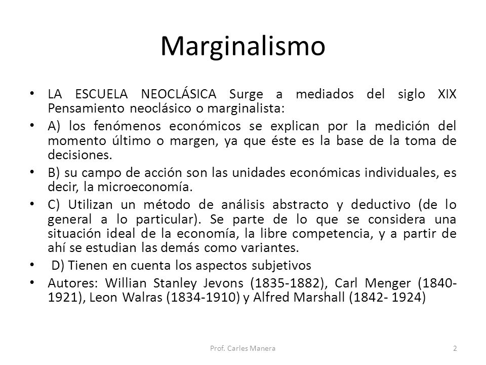 Marginalismo LA ESCUELA NEOCLÁSICA Surge a mediados del siglo XIX Pensamiento neoclásico o marginalista: