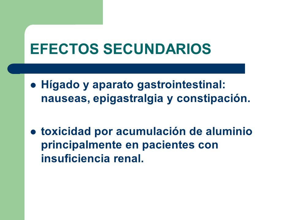 EFECTOS SECUNDARIOS Hígado y aparato gastrointestinal: nauseas, epigastralgia y constipación.