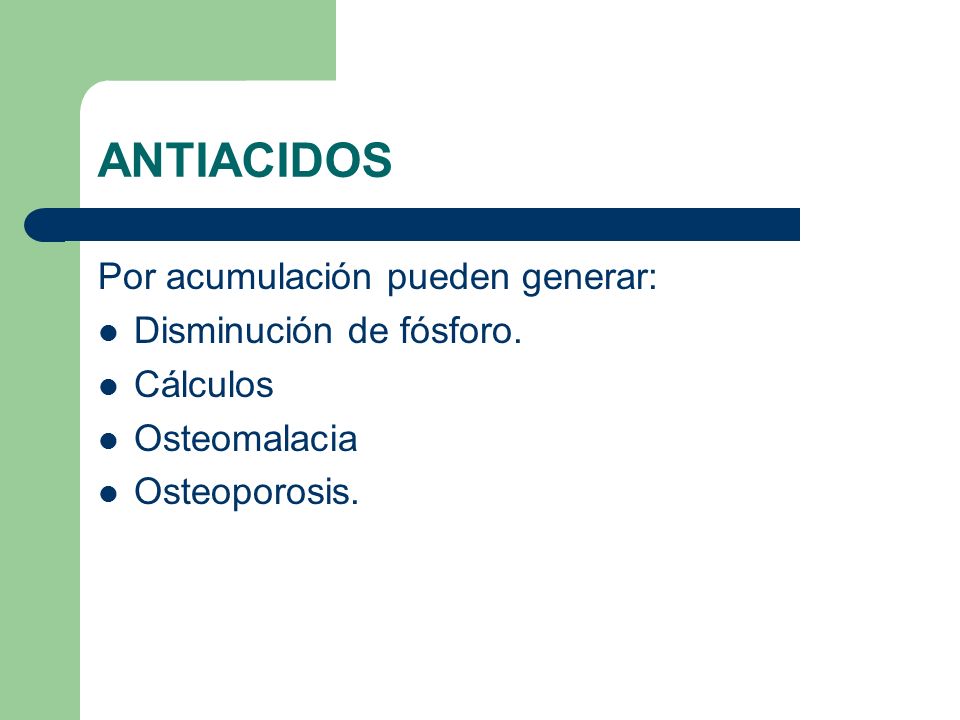 ANTIACIDOS Por acumulación pueden generar: Disminución de fósforo.