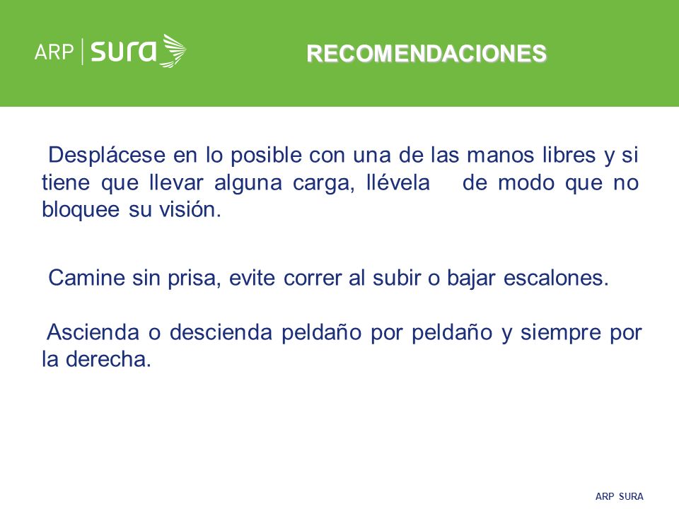 RECOMENDACIONES Desplácese en lo posible con una de las manos libres y si tiene que llevar alguna carga, llévela de modo que no bloquee su visión.