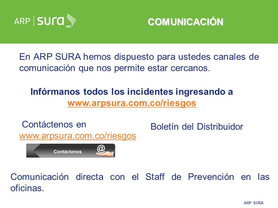 COMUNICACIÓN En ARP SURA hemos dispuesto para ustedes canales de comunicación que nos permite estar cercanos.