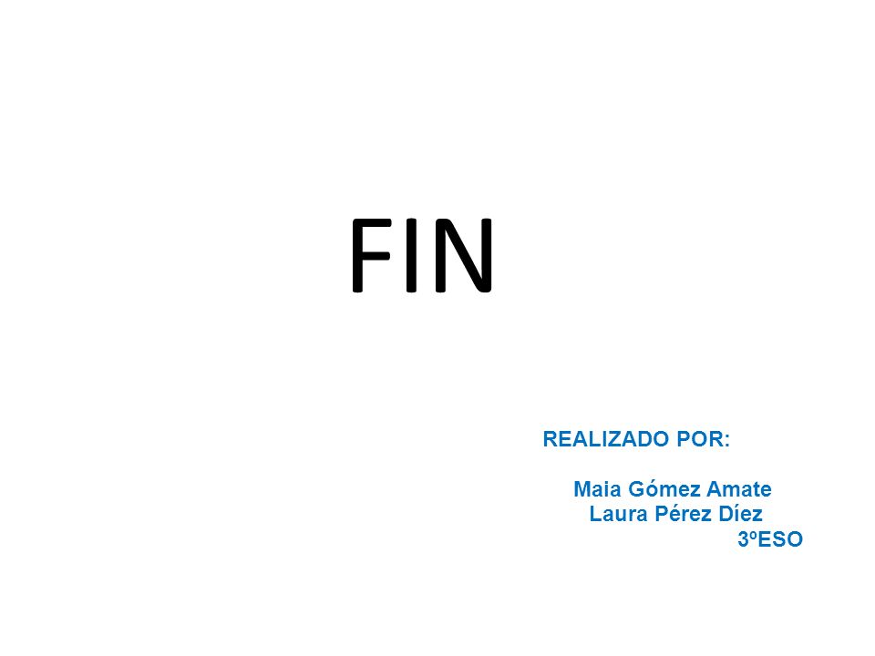 FIN REALIZADO POR: Maia Gómez Amate Laura Pérez Díez 3ºESO
