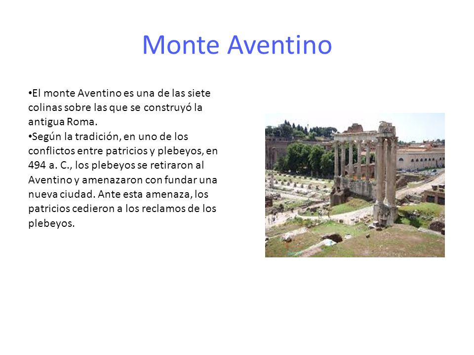 Monte Aventino El monte Aventino es una de las siete colinas sobre las que se construyó la antigua Roma.