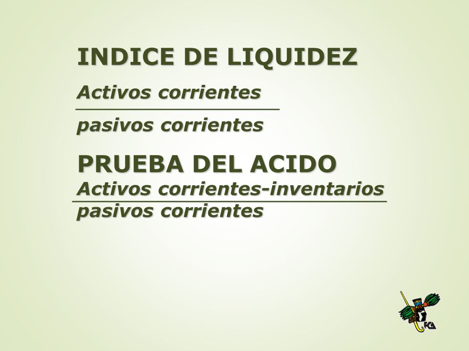 INDICE DE LIQUIDEZ PRUEBA DEL ACIDO Activos corrientes