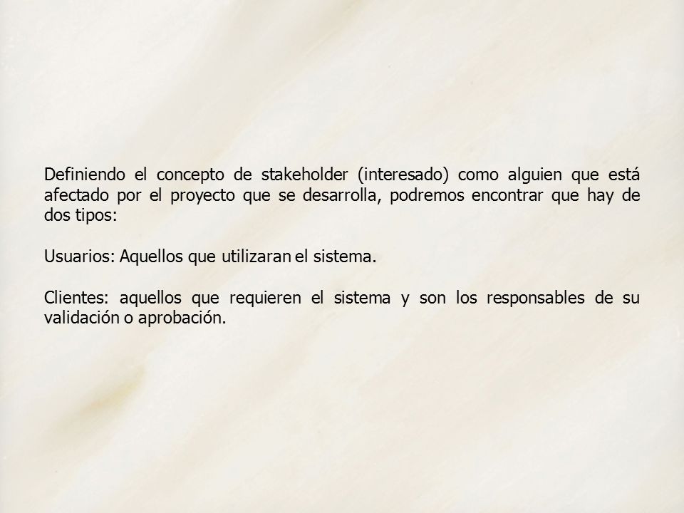 Definiendo el concepto de stakeholder (interesado) como alguien que está afectado por el proyecto que se desarrolla, podremos encontrar que hay de dos tipos: