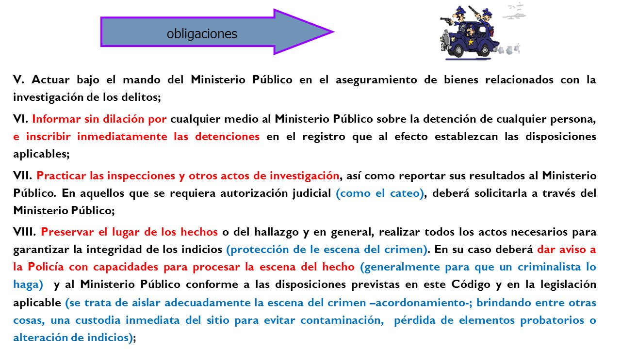 obligaciones V. Actuar bajo el mando del Ministerio Público en el aseguramiento de bienes relacionados con la investigación de los delitos;