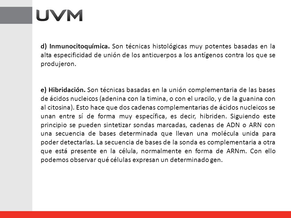 d) Inmunocitoquímica. Son técnicas histológicas muy potentes basadas en la alta especificidad de unión de los anticuerpos a los antígenos contra los que se produjeron.